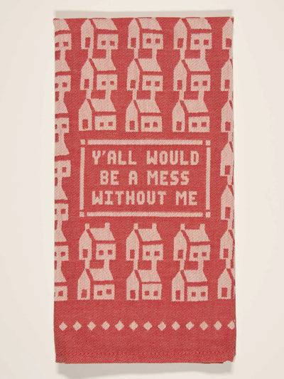 Y'all Would Be A Mess Dish Towel