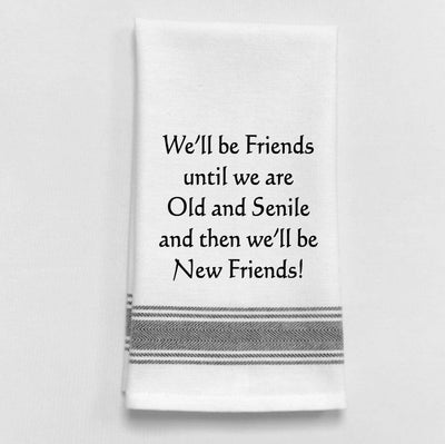 We’ll be friends until we are old...Kitchen Towel